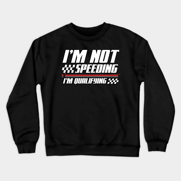 I'm Not Speeding I'm Qualifying Crewneck Sweatshirt by AngelBeez29